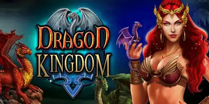 Memahami Slot Dragon Kingdom Secara Bijak Dan Analitis
